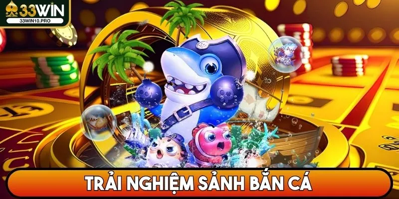 Trải nghiệm sảnh Bắn Cá