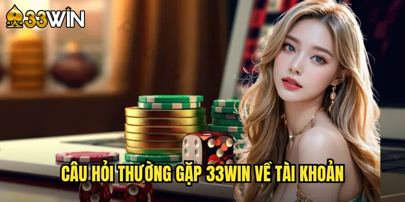 Giải Đáp Câu Hỏi Thường Gặp Về 33win Chi Tiết Nhất 2 Câu Hỏi Thường Gặp 33win Về Tài Khoản