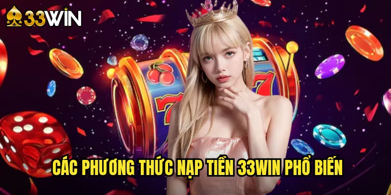 Hướng Dẫn Nạp Tiền 33win Nhanh Chóng Và An Toàn Nhất 2 Các Phương Thức Nạp Tiền 33win Phổ Biến