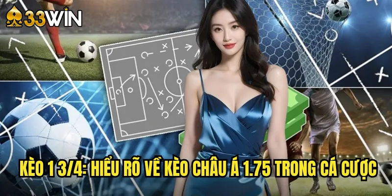 Kèo 1 3/4: Hiểu Rõ Về Kèo Châu Á 1.75 Trong Cá Cược