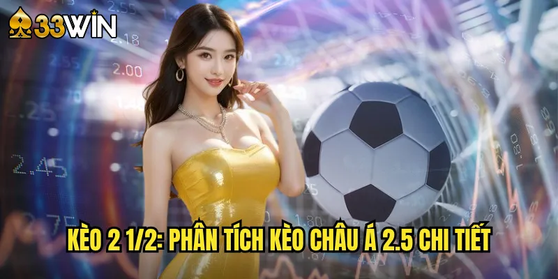 Kèo 2 1/2 Tại 33win - Chiến Thuật Đánh Kèo 2.5 Chuyên Sâu 2 Kèo 2 1/2: Phân Tích Kèo Châu Á 2.5 Chi Tiết