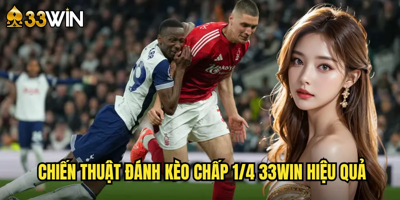 Chiến thuật đánh kèo chấp 1/4 33win hiệu quả