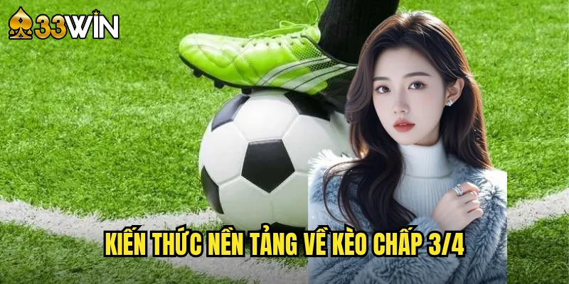 Kiến thức nền tảng về kèo chấp 3/4