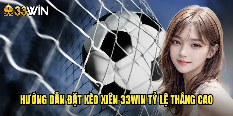 Hướng dẫn đặt kèo xiên 33win tỷ lệ thắng cao