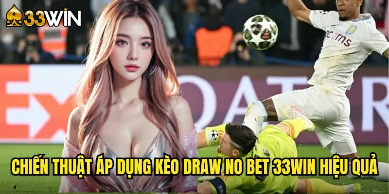 Chiến thuật áp dụng kèo Draw No Bet 33win hiệu quả