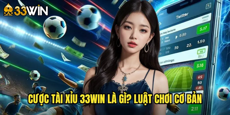 Cược Tài Xỉu 33win Là Gì? Luật Chơi Cơ Bản