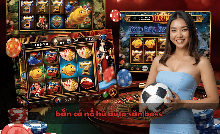 Bắn cá nổ hũ auto săn boss
