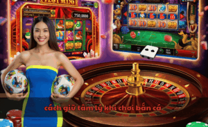 cách giữ tâm lý khi chơi bắn cá