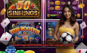 kinh nghiệm đánh kèo tài xỉu dễ trúng