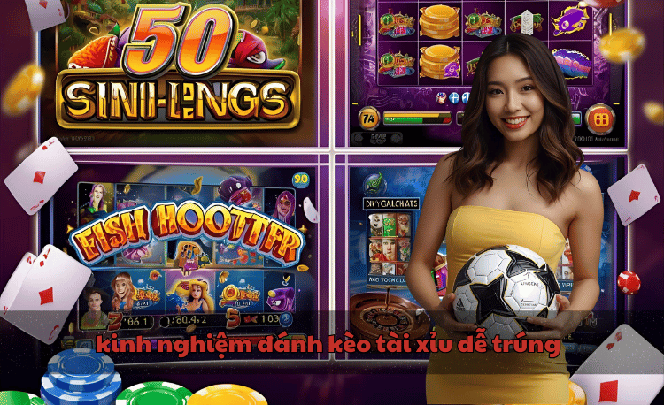 kinh nghiệm đánh kèo tài xỉu dễ trúng